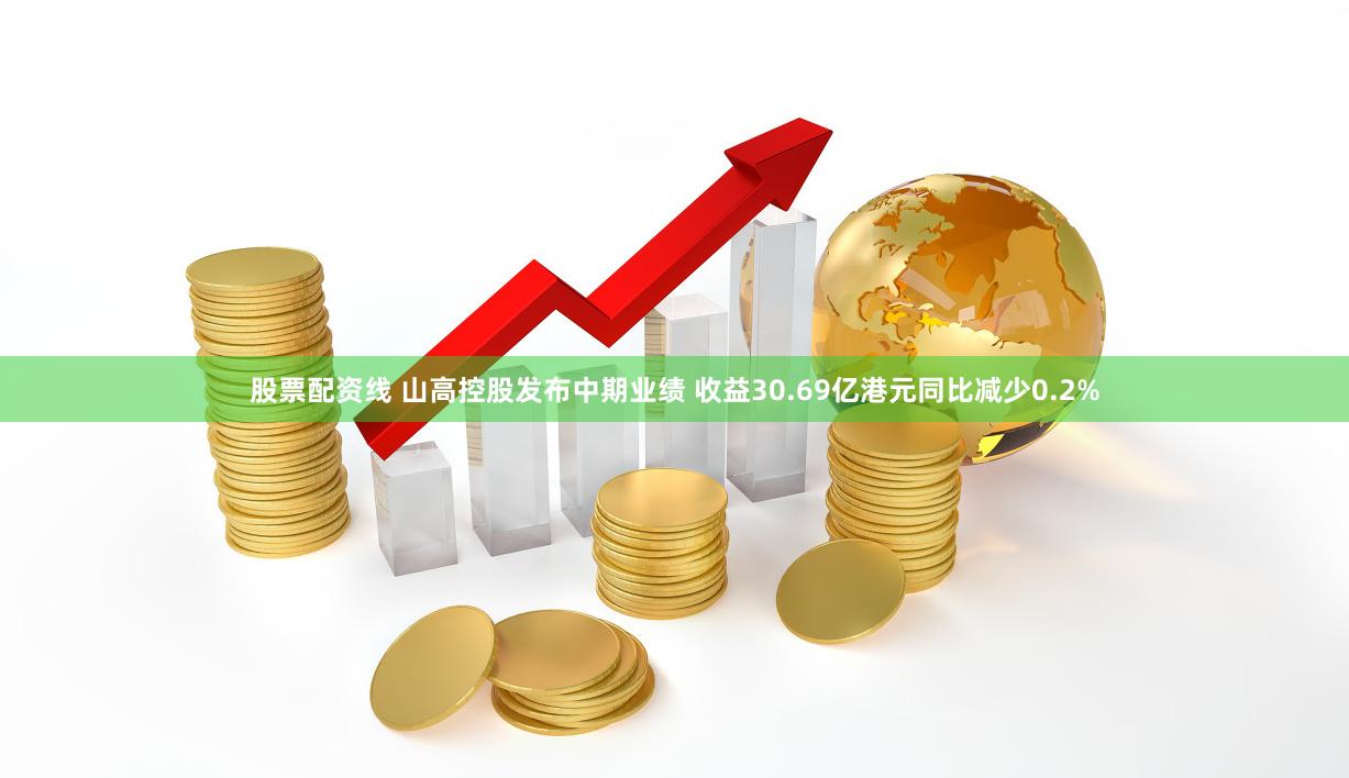 股票配资线 山高控股发布中期业绩 收益30.69亿港元同比减少0.2%