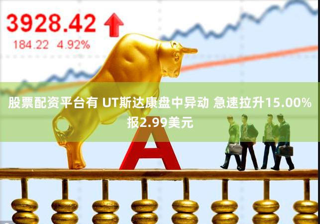 股票配资平台有 UT斯达康盘中异动 急速拉升15.00%报2.99美元