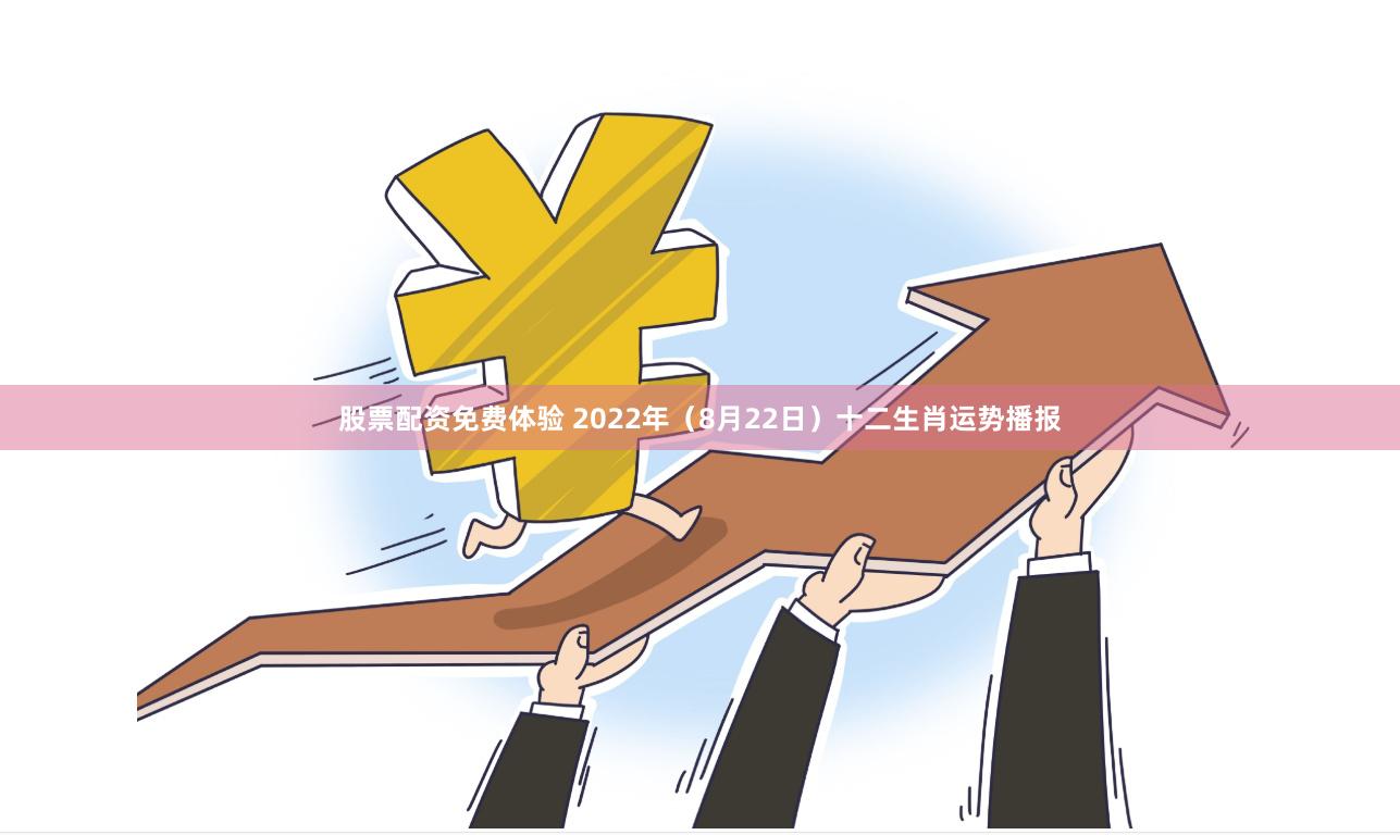 股票配资免费体验 2022年（8月22日）十二生肖运势播报